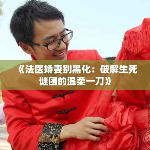 《法医娇妻别黑化:破解生死谜团的温柔一刀》