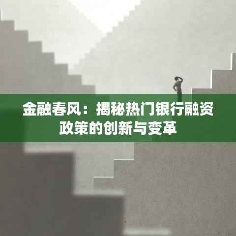 金融春风:揭秘热门银行融资政策的创新与变革
