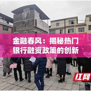 金融春风:揭秘热门银行融资政策的创新与变革