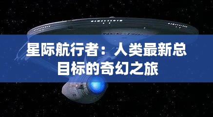 星际航行者:人类最新总目标的奇幻之旅