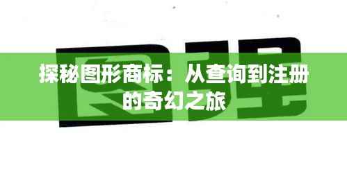 探秘图形商标:从查询到注册的奇幻之旅