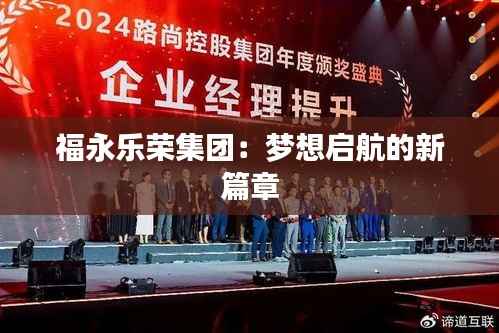 福永乐荣集团:梦想启航的新篇章