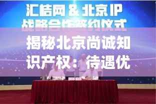 揭秘北京尚诚知识产权:待遇优渥背后的职场密码