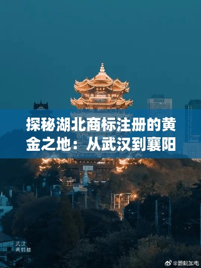 探秘湖北商标注册的黄金之地:从武汉到襄阳的创意之旅