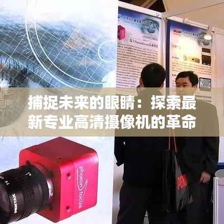 捕捉未来的眼睛:探索最新专业高清摄像机的革命性突破