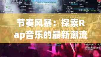 节奏风暴:探索Rap音乐的最新潮流