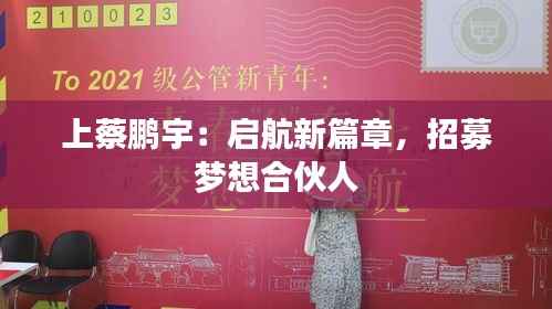 上蔡鹏宇:启航新篇章,招募梦想合伙人