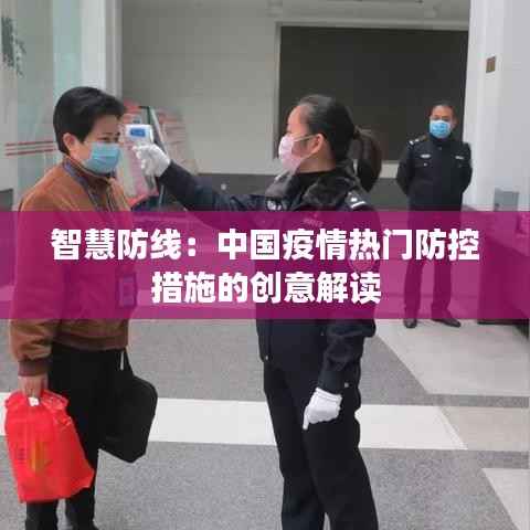 智慧防线:中国疫情热门防控措施的创意解读