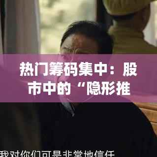 热门筹码集中:股市中的“隐形推手”
