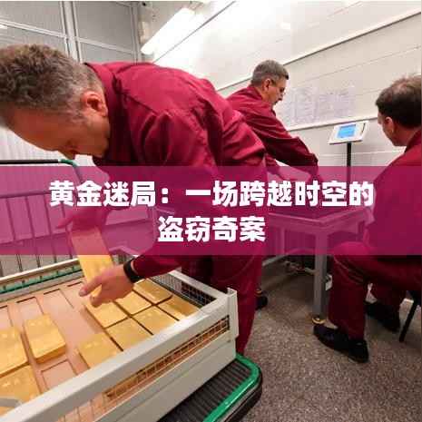 黄金迷局:一场跨越时空的盗窃奇案