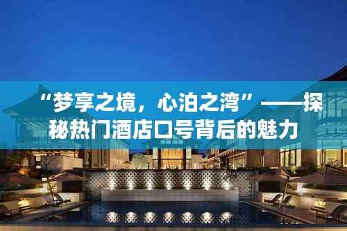 “梦享之境,心泊之湾”——探秘热门酒店口号背后的魅力
