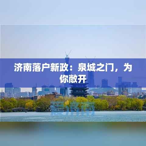 济南落户新政:泉城之门,为你敞开