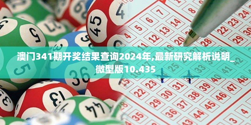 澳门341期开奖结果查询2024年,最新研究解析说明_微型版10.435