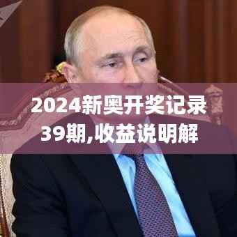 2024新奥开奖记录39期,收益说明解析_薄荷版1.607