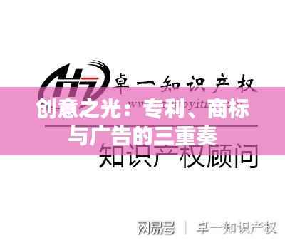 创意之光:专利、商标与广告的三重奏