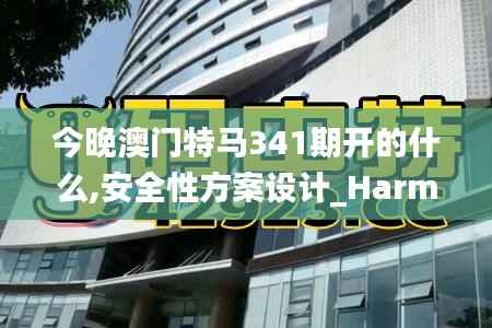 今晚澳门特马341期开的什么,安全性方案设计_Harmony10.248