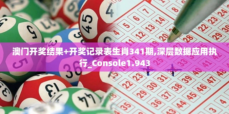 澳门开奖结果+开奖记录表生肖341期,深层数据应用执行_Console1.943