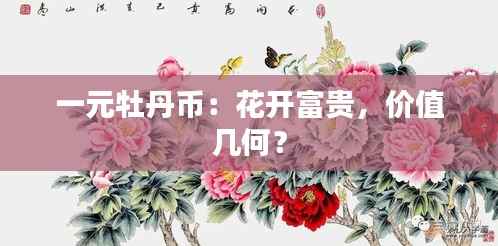 一元牡丹币:花开富贵,价值几何?