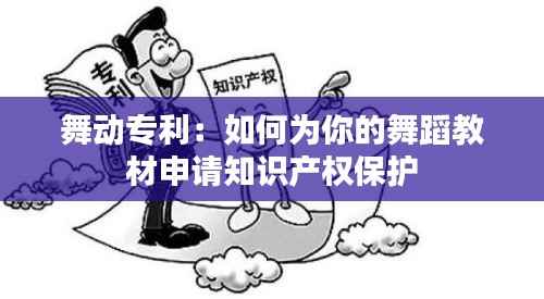 舞动专利:如何为你的舞蹈教材申请知识产权保护