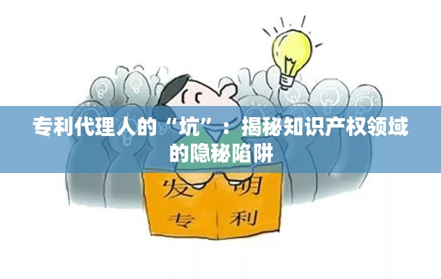 专利代理人的“坑”:揭秘知识产权领域的隐秘陷阱