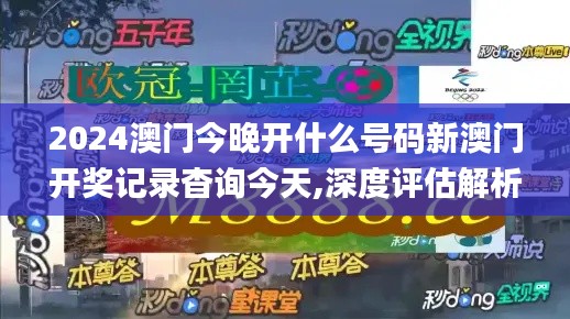 2024澳门今晚开什么号码新澳门开奖记录杳询今天,深度评估解析说明_Pixel8.940