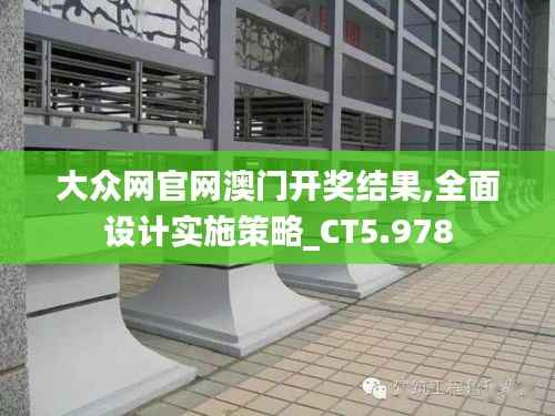 大众网官网澳门开奖结果,全面设计实施策略_CT5.978