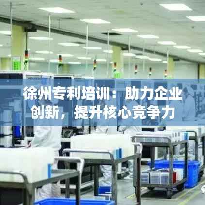 徐州专利培训:助力企业创新,提升核心竞争力