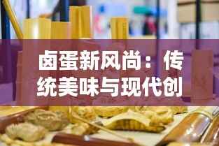 卤蛋新风尚:传统美味与现代创意的完美融合