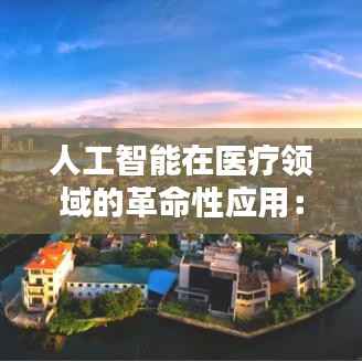 人工智能在医疗领域的革命性应用:未来医疗的蓝图