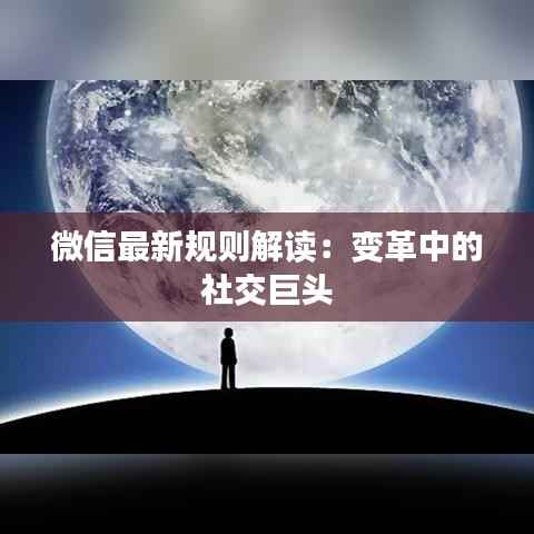 微信最新规则解读:变革中的社交巨头