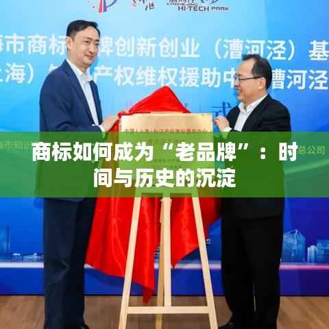 商标如何成为“老品牌”:时间与历史的沉淀