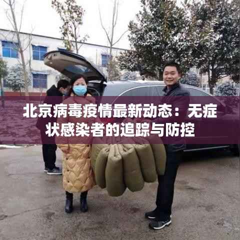 北京病毒疫情最新动态:无症状感染者的追踪与防控