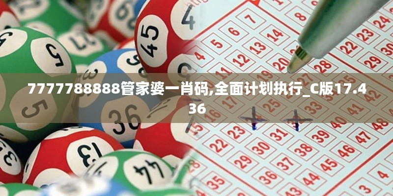 7777788888管家婆一肖码,全面计划执行_C版17.436