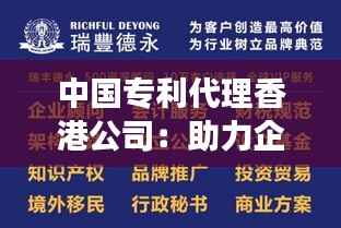中国专利代理香港公司:助力企业国际化发展的桥梁