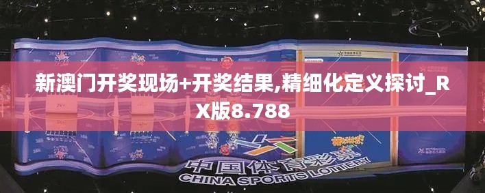 新澳门开奖现场+开奖结果,精细化定义探讨_RX版8.788