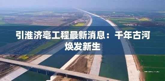 引淮济亳工程最新消息:千年古河焕发新生