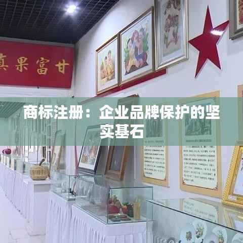 商标注册：企业品牌保护的坚实基石