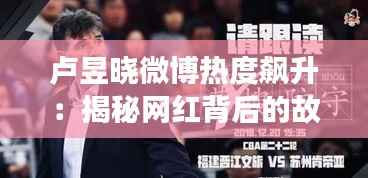 卢昱晓微博热度飙升:揭秘网红背后的故事