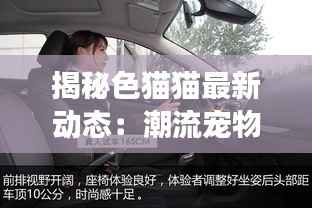 揭秘色猫猫最新动态:潮流宠物界的明星猫来袭!