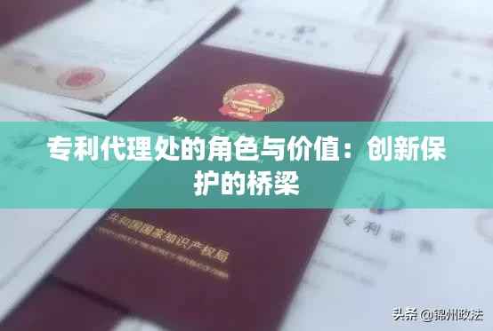 专利代理处的角色与价值:创新保护的桥梁