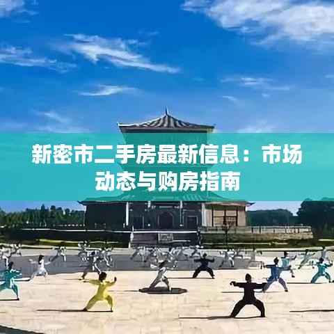 新密市二手房最新信息:市场动态与购房指南