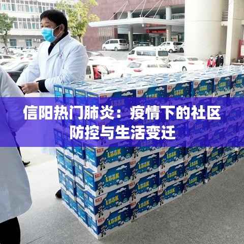 信阳热门肺炎:疫情下的社区防控与生活变迁
