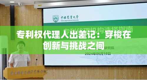 专利权代理人出差记:穿梭在创新与挑战之间