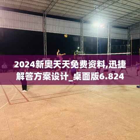 2024新奥天天免费资料,迅捷解答方案设计_桌面版6.824