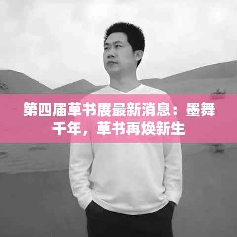 第四届草书展最新消息:墨舞千年,草书再焕新生