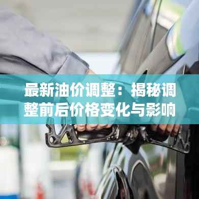 最新油价调整:揭秘调整前后价格变化与影响因素