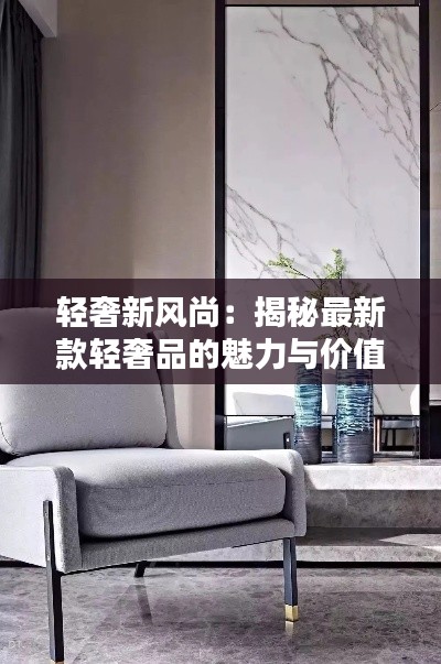 轻奢新风尚:揭秘最新款轻奢品的魅力与价值