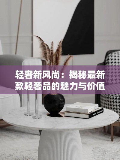 轻奢新风尚:揭秘最新款轻奢品的魅力与价值
