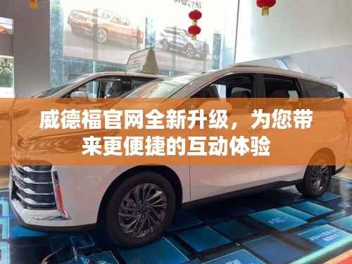 威德福官网全新升级,为您带来更便捷的互动体验