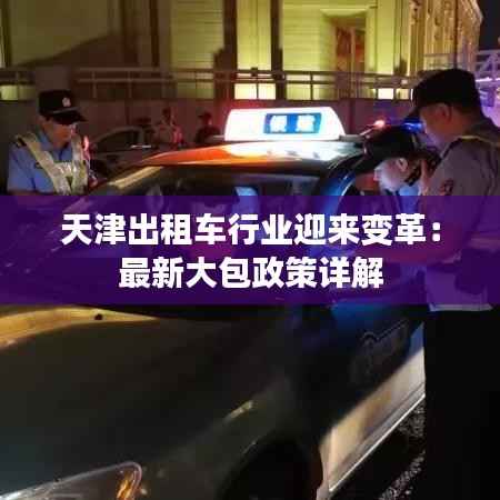 天津出租车行业迎来变革:最新大包政策详解